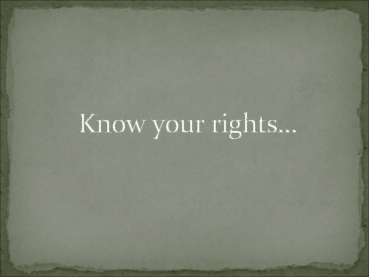 Know your rights… 