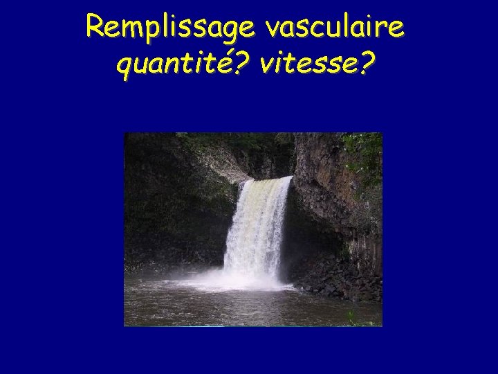 Remplissage vasculaire quantité? vitesse? 