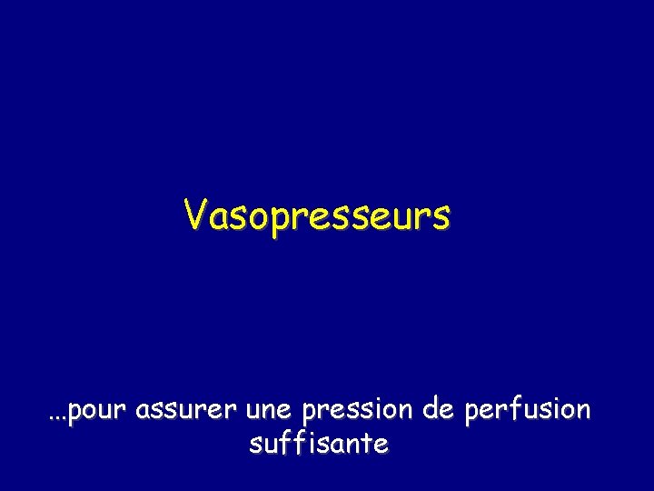 Vasopresseurs …pour assurer une pression de perfusion suffisante 