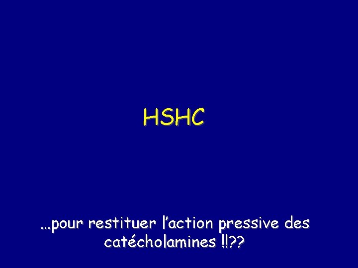 HSHC …pour restituer l’action pressive des catécholamines !!? ? 