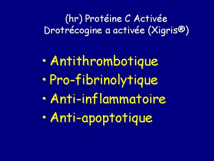 (hr) Protéine C Activée Drotrécogine α activée (Xigris®) • Antithrombotique • Pro-fibrinolytique • Anti-inflammatoire