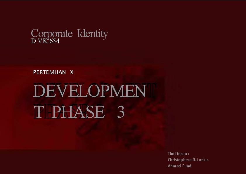 Corporate Identity D VK 654 PERTEMUAN X DEVELOPMEN T PHASE 3 Tim Dosen :