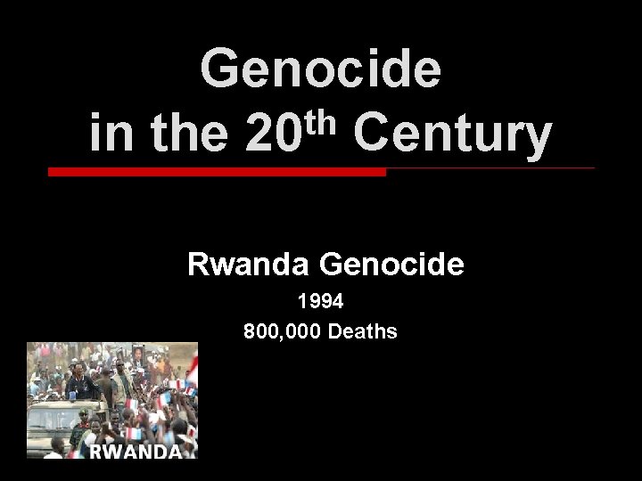 Genocide th in the 20 Century Rwanda Genocide 1994 800, 000 Deaths 