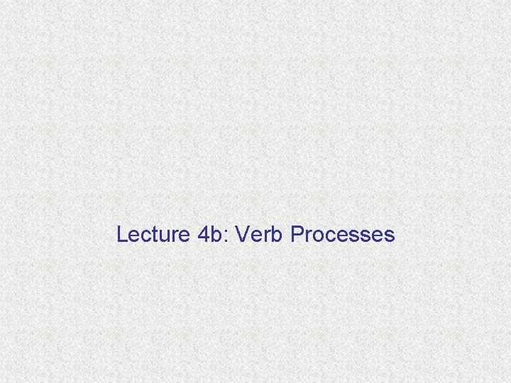 Lecture 4 b: Verb Processes 