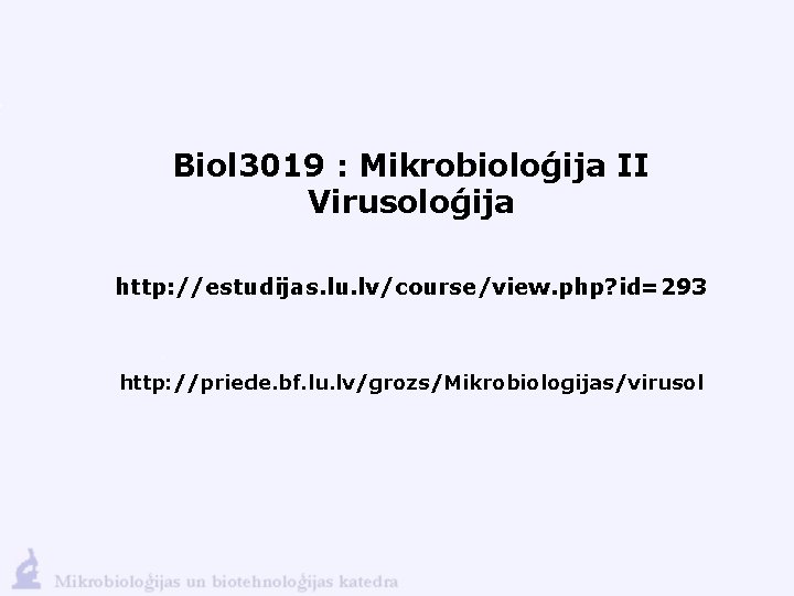 Biol 3019 : Mikrobioloģija II Virusoloģija http: //estudijas. lu. lv/course/view. php? id=293 http: //priede.