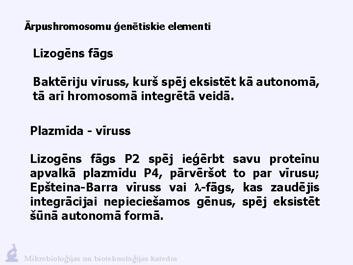 Ārpushromosomu ģenētiskie elementi Lizogēns fāgs Baktēriju vīruss, kurš spēj eksistēt kā autonomā, tā arī