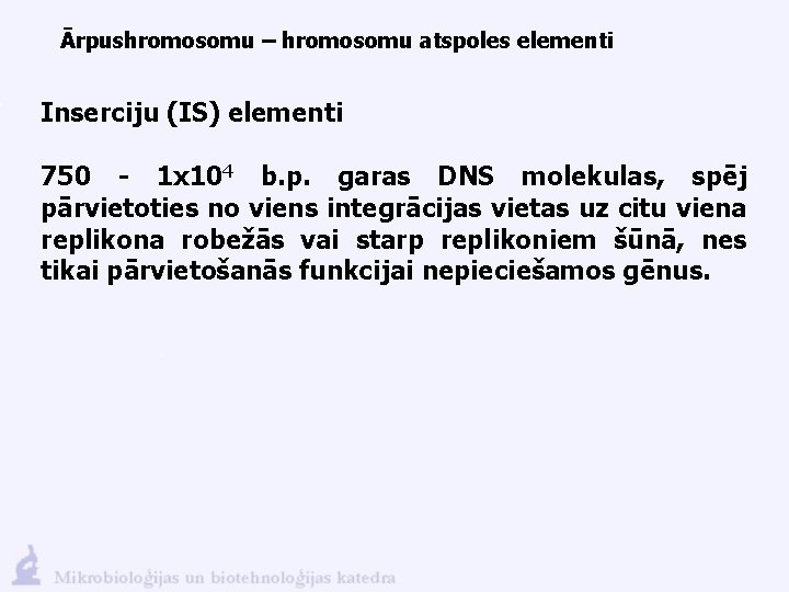Ārpushromosomu – hromosomu atspoles elementi Inserciju (IS) elementi 750 - 1 x 104 b.