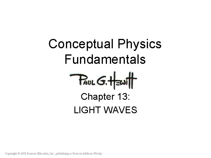Conceptual Physics Fundamentals Chapter 13: LIGHT WAVES Copyright © 2008 Pearson Education, Inc. ,