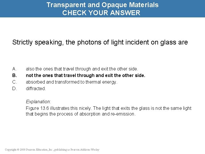 Transparent and Opaque Materials CHECK YOUR ANSWER Strictly speaking, the photons of light incident