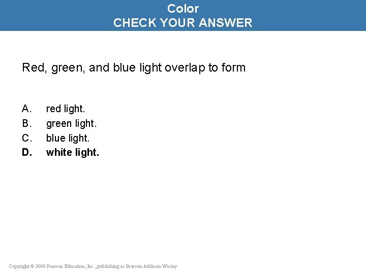 Color CHECK YOUR ANSWER Red, green, and blue light overlap to form A. B.