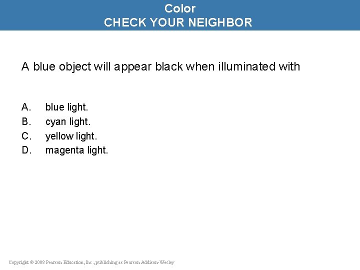 Color CHECK YOUR NEIGHBOR A blue object will appear black when illuminated with A.