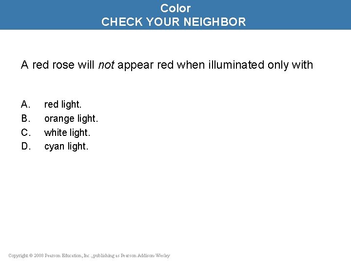 Color CHECK YOUR NEIGHBOR A red rose will not appear red when illuminated only