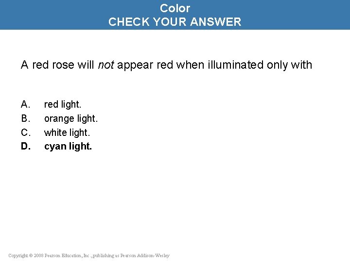 Color CHECK YOUR ANSWER A red rose will not appear red when illuminated only