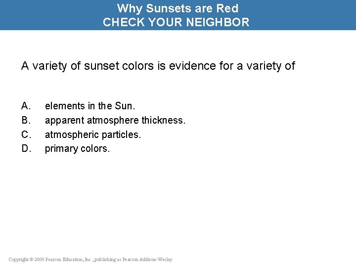 Why Sunsets are Red CHECK YOUR NEIGHBOR A variety of sunset colors is evidence