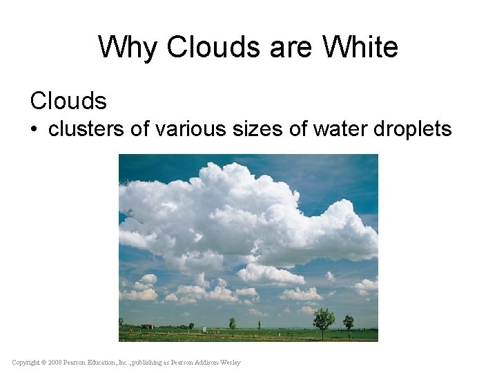 Why Clouds are White Clouds • clusters of various sizes of water droplets Copyright