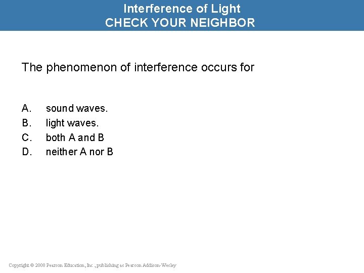 Interference of Light CHECK YOUR NEIGHBOR The phenomenon of interference occurs for A. B.