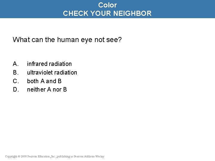 Color CHECK YOUR NEIGHBOR What can the human eye not see? A. B. C.