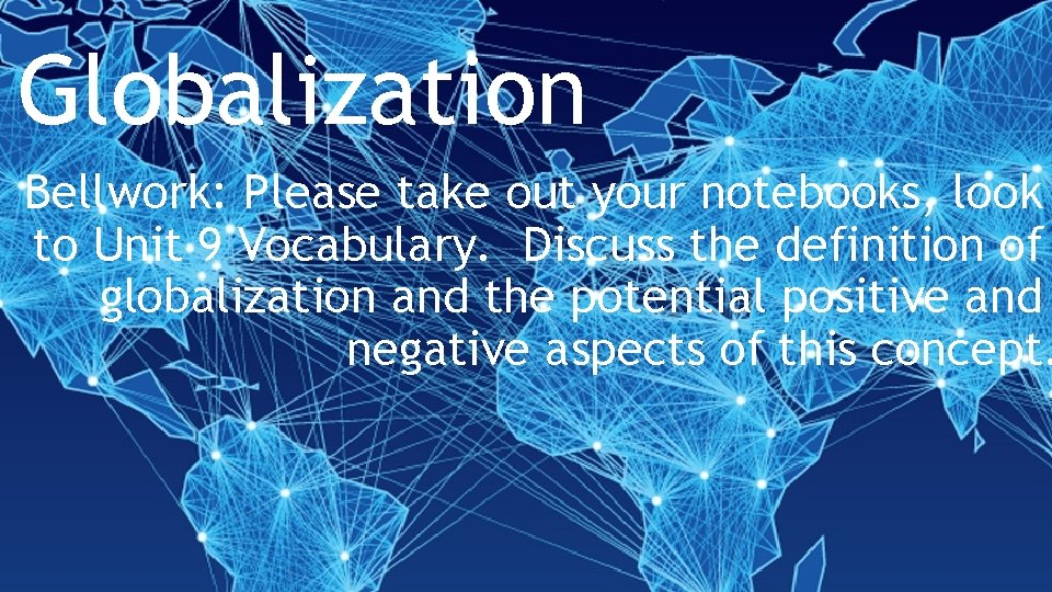 Globalization Bellwork: Please take out your notebooks, look to Unit 9 Vocabulary. Discuss the