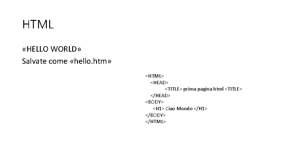 HTML «HELLO WORLD» Salvate come «hello. htm» <HTML> <HEAD> <TITLE> prima pagina html <TITLE>