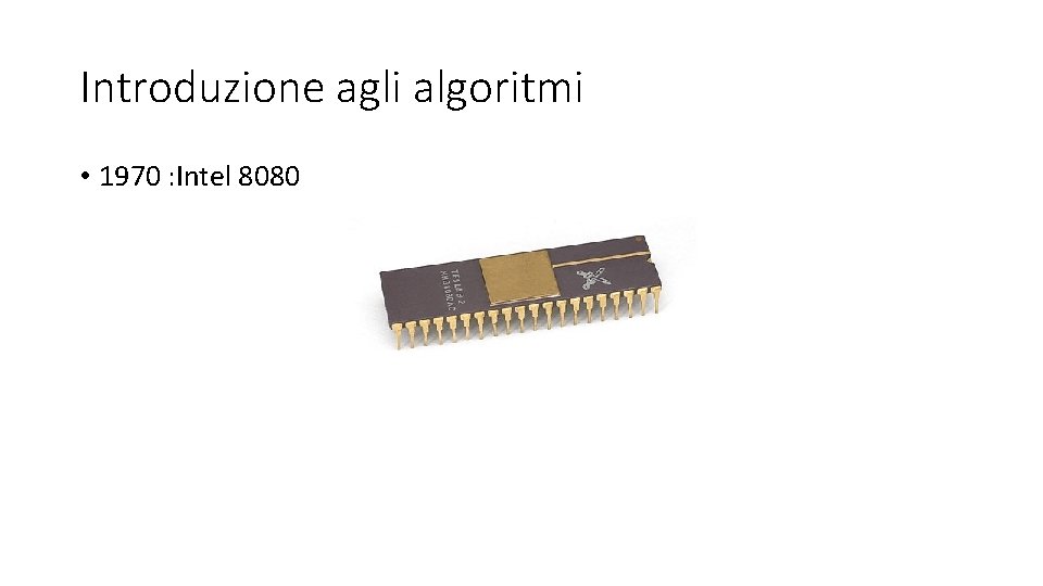 Introduzione agli algoritmi • 1970 : Intel 8080 