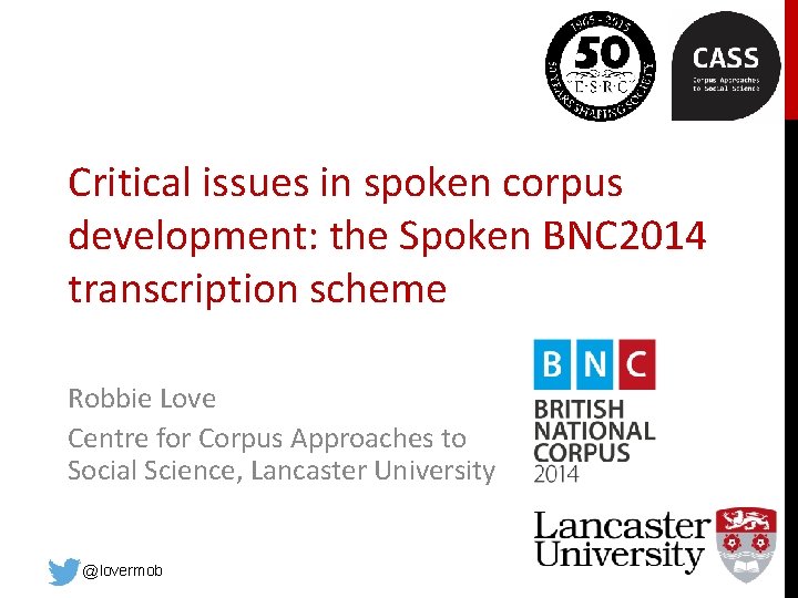 Critical issues in spoken corpus development: the Spoken BNC 2014 transcription scheme Robbie Love