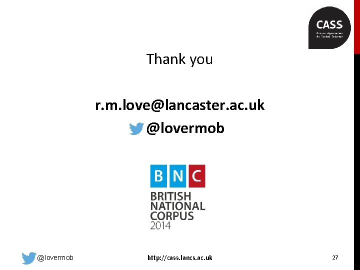 Thank you r. m. love@lancaster. ac. uk @lovermob http: //cass. lancs. ac. uk 27