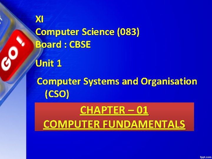 XI Computer Science (083) Board : CBSE Unit 1 Computer Systems and Organisation (CSO)