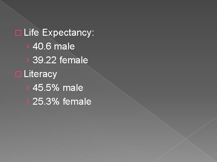 � Life Expectancy: › 40. 6 male › 39. 22 female � Literacy ›