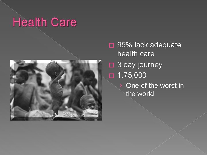 Health Care 95% lack adequate health care � 3 day journey � 1: 75,