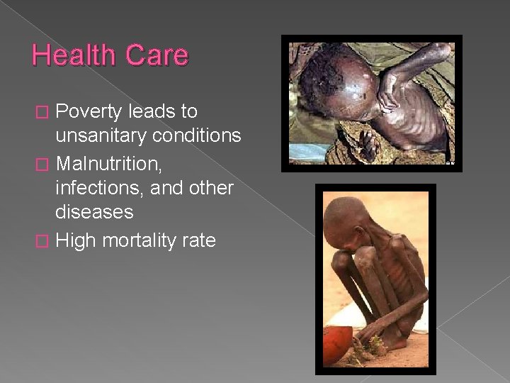 Health Care Poverty leads to unsanitary conditions � Malnutrition, infections, and other diseases �