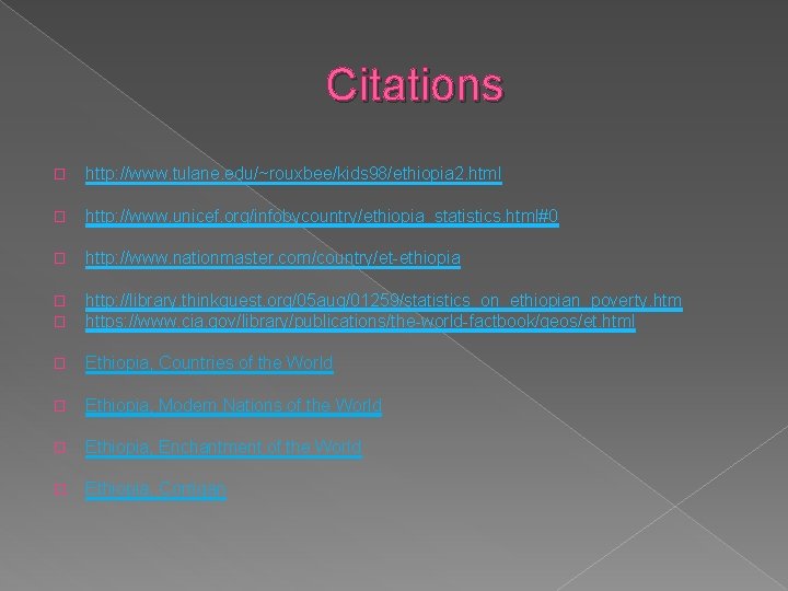 Citations � http: //www. tulane. edu/~rouxbee/kids 98/ethiopia 2. html � http: //www. unicef. org/infobycountry/ethiopia_statistics.