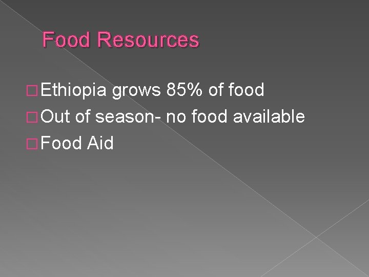 Food Resources � Ethiopia grows 85% of food � Out of season- no food