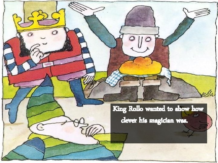 KING ROLLO and the bread King Rollo waved