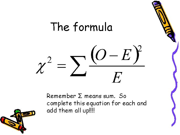 The formula Remember Σ means sum. So complete this equation for each and add