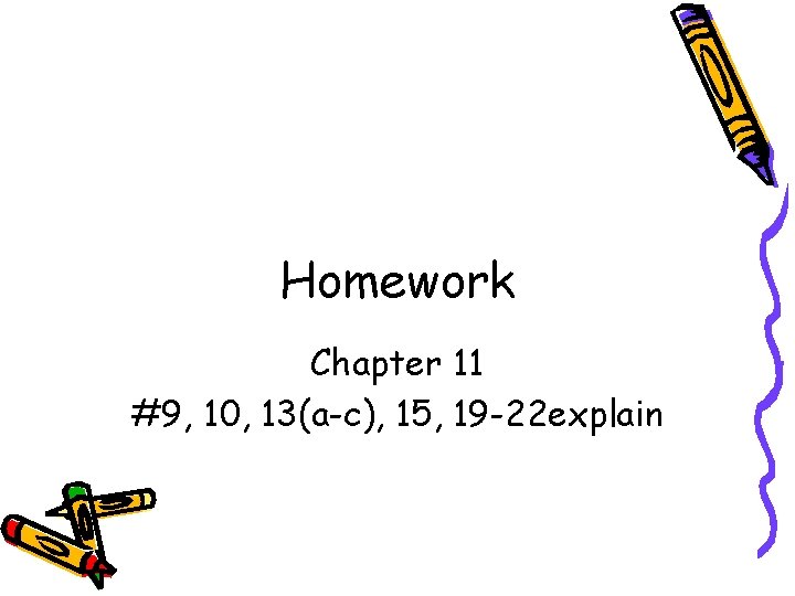 Homework Chapter 11 #9, 10, 13(a-c), 15, 19 -22 explain 
