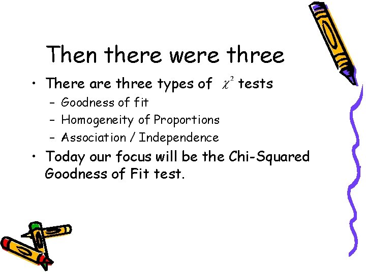 Then there were three • There are three types of tests – Goodness of