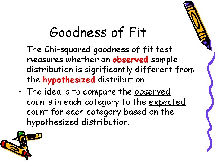 Goodness of Fit • The Chi-squared goodness of fit test measures whether an observed