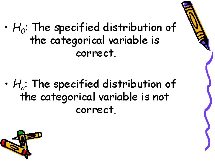  • H 0: The specified distribution of the categorical variable is correct. •