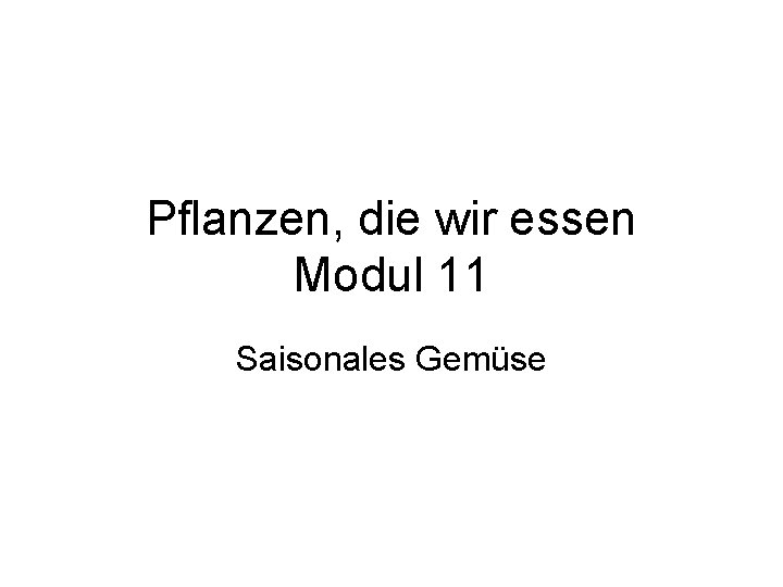 Pflanzen, die wir essen Modul 11 Saisonales Gemüse 