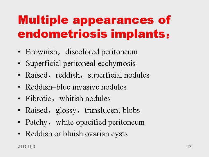 Multiple appearances of endometriosis implants： • • Brownish，discolored peritoneum Superficial peritoneal ecchymosis Raised，reddish，superficial nodules
