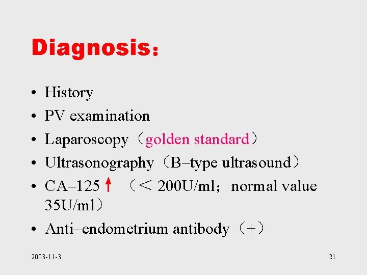 Diagnosis： • • • History PV examination Laparoscopy（golden standard） Ultrasonography（B–type ultrasound） CA– 125↑ （＜