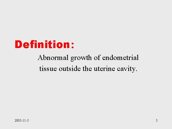 Definition: Abnormal growth of endometrial tissue outside the uterine cavity. 2003 -11 -3 3