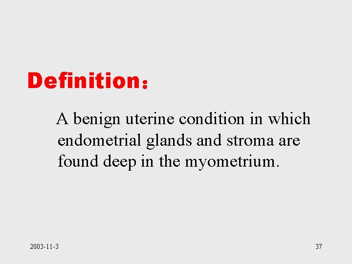 Definition： A benign uterine condition in which endometrial glands and stroma are found deep