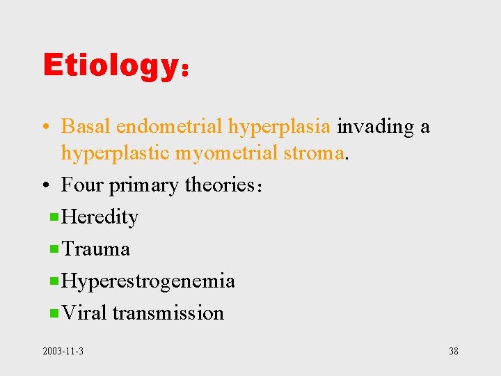 Etiology： • Basal endometrial hyperplasia invading a hyperplastic myometrial stroma. • Four primary theories：