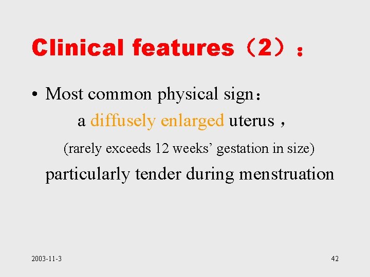 Clinical features（2）： • Most common physical sign： a diffusely enlarged uterus ， (rarely exceeds