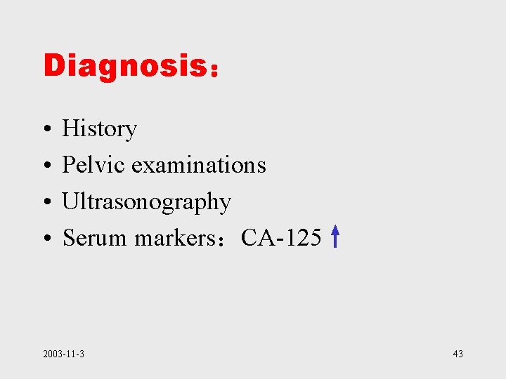Diagnosis： • • History Pelvic examinations Ultrasonography Serum markers：CA-125↑ 2003 -11 -3 43 