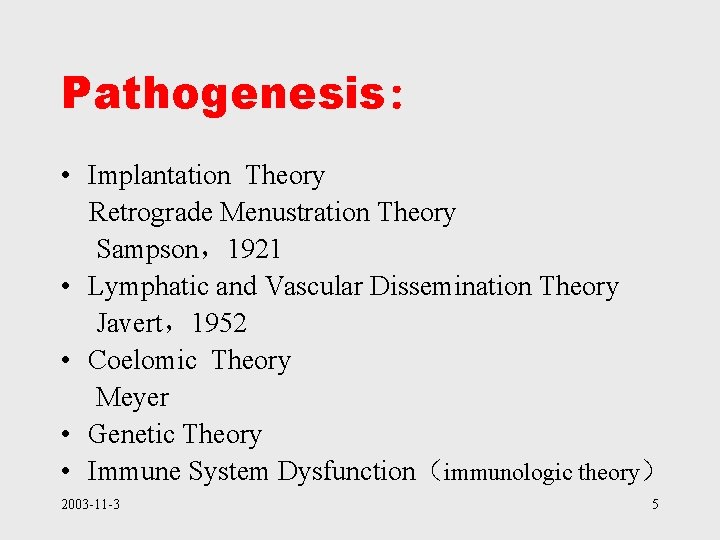 Pathogenesis: • Implantation Theory Retrograde Menustration Theory Sampson，1921 • Lymphatic and Vascular Dissemination Theory