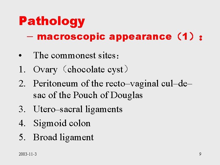 Pathology – macroscopic appearance（1）： • The commonest sites： 1. Ovary（chocolate cyst） 2. Peritoneum of