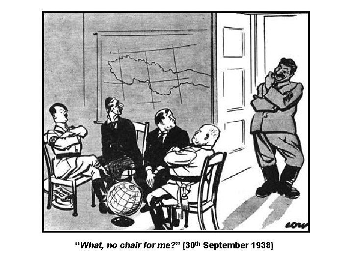 “What, no chair for me? ” (30 th September 1938) 