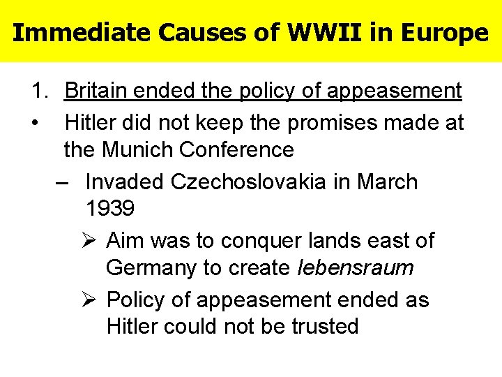 Immediate Causes of WWII in Europe 1. Britain ended the policy of appeasement •